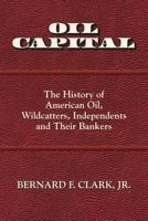 Oil Capital: The History of American Oil, Wildcatters, Independents and Their Bankers 0692817328 Book Cover