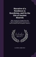 Narrative of a Residence in Koordistan, and on the Site of Ancient Nineveh: With Journal of a Voyage Down the Tigris to Bagdad and an Account of a Visit to Shirauz and Persepolis, Volume 2 1341300986 Book Cover