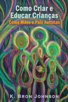 Como Criar e Educar Crianças como Mães e Pais Autistas 0978030567 Book Cover