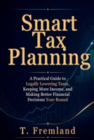 Smart Tax Planning: A Practical Guide to Legally Lowering Taxes, Keeping More Income, and Making Better Financial Decisions Year-Round B0GZF11MZ7 Book Cover