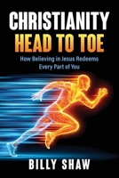 Christianity Head to Toe: How Believing in Jesus Redeems Every Part of You B0FHT6RKDQ Book Cover