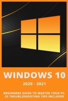 Windows 10: 2020-2021 Beginners Guide to Master Your PC. 33 Troubleshooting Tips Included B08R68B2KC Book Cover