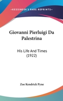 Giovanni Pierluigi Da Palestrina, His Life and Times 1017748276 Book Cover