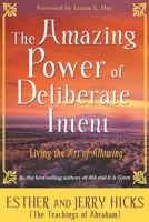 The Amazing Power of Deliberate Intent: Living the Art of Allowing 1401906958 Book Cover