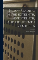 Proof-reading in the Sixteenth, Seventeenth, and Eighteenth Centuries 1014265258 Book Cover