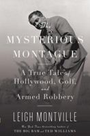 The Mysterious Montague: A True Tale of Hollywood, Golf, and Armed Robbery 0767926501 Book Cover