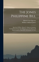 The Jones Philippine Bill: Speeches Of Hon. Manuel L. Quezon, Resident Commissioner From The Philippines, In The House Of Representatives, September 26-october 14, 1914 1016878478 Book Cover