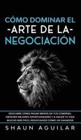 Cómo Dominar el Arte de la Negociación: Descubre cómo pagar menos en tus compras, obtener mejores oportunidades y a hacer tu vida mucho más fácil negociando como un ganador null Book Cover