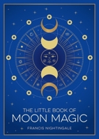The Little Book of Moon Magic: An Introduction to Lunar Lore, Rituals and Spells 1837995206 Book Cover