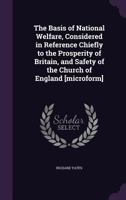 The Basis of National Welfare, Considered in Reference Chiefly to the Prosperity of Britain, and Safety of the Church of England: Issue 22000 of Goldsmiths'-Kress Library of Economic Literature 1167010744 Book Cover