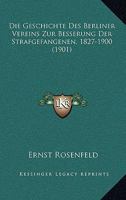 Die Geschichte Des Berliner Vereins Zur Besserung Der Strafgefangenen, 1827-1900 (1901) 1168386691 Book Cover