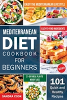 Mediterranean Diet For Beginners: 101 Quick and Healthy Recipes with Easy-to-Find Ingredients to Enjoy The Mediterranean Lifestyle (21-Day Meal Plan to Weight Loss) (The Mediterranean Method) 1690437189 Book Cover