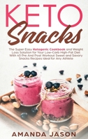 Keto Snacks: The Super Easy Ketogenic Cookbook and Weight Loss Solution for Your Low-Carb High-Fat Diet With 40 Pre- And Post- Workout Sweet and Savory Snacks Recipes Ideal for Any Athlete 1095359320 Book Cover