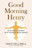 Good Morning Henry: An In-Depth Journey With the Body Intelligence 1987831322 Book Cover