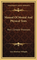 Manual of Mental and Physical Tests: In Two Parts: a Book of Directions Compiled With Special Reference to the Experimental Study of Children in the Laboratory or Classroom; Volume pt. 1 1013932366 Book Cover