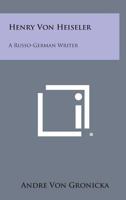 Henry Von Heiseler: A Russo-German Writer 1162996641 Book Cover