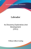 Labrador: Its Discovery, Exploration, and Development 1016848269 Book Cover