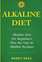 Alkaline Diet: Alkaline Diet For Beginners Plus the Top 40 Alkaline Recipes 1545484740 Book Cover