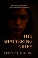 The Shattering: Grief: When God is silent, love still speaks B0GPFD2381 Book Cover