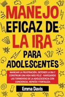 MANEJO EFICAZ DE LA IRA PARA ADOLESCENTES: MANEJA LA FRUSTRACIÓN, PON FIN A LA RABIA Y CONSTRUYE UNA VIDA MÁS FELIZ MÁS FELIZ: NAVEGA POR LAS ... CON ATENCIÓN PLENA, EMPA (Spanish Edition) 1964737095 Book Cover