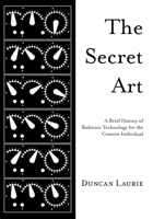 The Secret Art: A Brief History of Radionic Technology for the Creative Individual 1933665424 Book Cover
