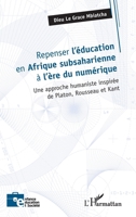 Repenser l’éducation en Afrique subsaharienne à l’ère du numérique: Une approche humaniste inspirée de Platon, Rousseau et Kant (Enfance Éducation Et Société) (French Edition) 2336557886 Book Cover