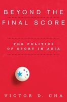 Beyond the Final Score: The Politics of Sport in Asia (Contemporary Asia in the World)