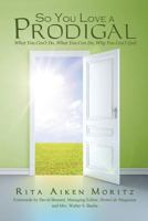 So You Love a Prodigal: What You Can't Do, What You Can Do, Why You Can't Quit 1540460673 Book Cover
