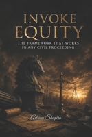 Invoke Equity: The Framework That Works in Any Civil Proceeding (Pro Se Power Series) B0H2RVNB9T Book Cover