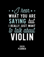 I Hear What You Are Saying I Really Just Want To Talk About Violin 2020 Planner: Violin Fan 2020 Calendar, Funny Design, 2020 Planner for Violin Lover, Christmas Gift for Violin Lover 1674888856 Book Cover