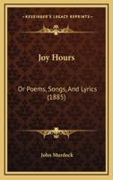 Joy Hours: Or Poems, Songs, And Lyrics 1437074146 Book Cover