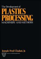 The Development of Plastics Processing Machinery and Methods 0471547166 Book Cover