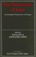 The Perversion of Loss: Psychoanalytic Perspectives on Trauma 0415950856 Book Cover