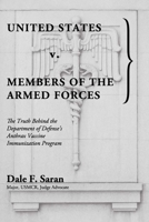 United States v. Members of the Armed Forces: The Truth Behind the Department of Defense's Anthrax Vaccine Immunization Program 1734629304 Book Cover