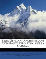 S.p.n. Germani Archiepiscopi Constantinopolitani Opera Omnia... 1276111800 Book Cover