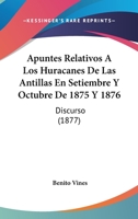 Apuntes Relativos A Los Huracanes De Las Antillas En Setiembre Y Octubre De 1875 Y 1876: Discurso (1877) 1167583779 Book Cover