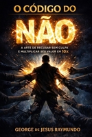 O Código do Não: A Arte de Recusar Sem Culpa e Multiplicar Seu Valor em 10x (Portuguese Edition) 6502056644 Book Cover