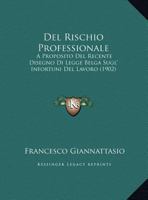Del Rischio Professionale: A Proposito Del Recente Disegno Di Legge Belga Sugl' Infortuni Del Lavoro (1902) 1169413013 Book Cover