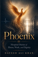 Phoenix: Hospital Diaries of Illness, Work, and Dignity 1764808800 Book Cover