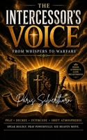 The Intercessor's Voice: From Whispers to Warfare B0GZ78R453 Book Cover