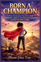 BORN A CHAMPION: A 40 Day Devotional for Teen Girls to Build Unshakable Confidence, Own Their God Given Identity, and Rise Into Their Calling B0GVSQ47GF Book Cover