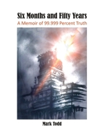 Six Months and Fifty Years: A Memoir of 99.999 Percent Truth 1637643012 Book Cover