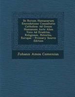 De Rerum Humanarum Emendatione Consultatio Catholica: Ad Genus Humanum Ante Alios Vero Ad Eruditos, Religiosos, Potentes, Europae 1295044323 Book Cover