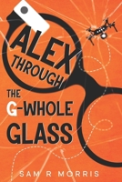 ALEX THROUGH THE G-WHOLE GLASS 1068654503 Book Cover