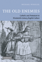 The Old Enemies: Catholic and Protestant in Nineteenth-Century English Culture 0521292816 Book Cover