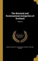 The Baronial and Ecclesiastical Antiquities of Scotland, Volume 4 1015319017 Book Cover