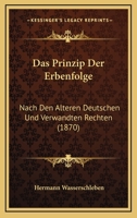 Das Prinzip Der Erbenfolge: Nach Den Alteren Deutschen Und Verwandten Rechten (1870) 1274428084 Book Cover