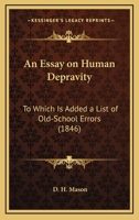 An Essay on Human Depravity: To Which Is Added a List of Old-School Errors 1166415414 Book Cover