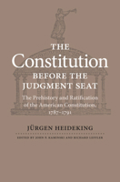 The Constitution Before the Judgment Seat: The Prehistory and Ratification of the American Constitution, 1787-1791 0813931746 Book Cover