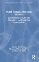 Older African American Women: Systematic Racism, Health Disparities, and Caregiving Responsibilities (Routledge Research in Race and Ethnicity) 103226876X Book Cover